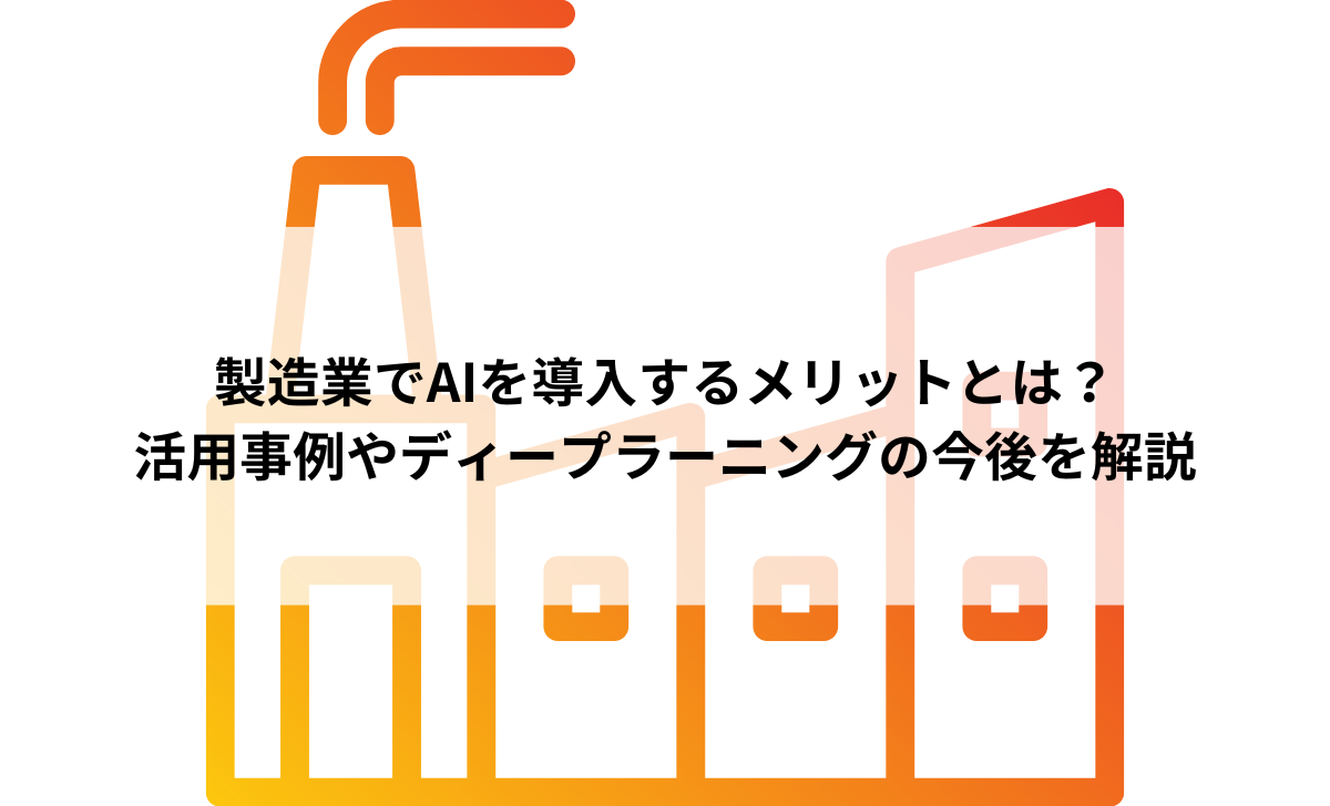 製造業でAIを導入するメリットとは？活用事例やディープラーニングの今後を解説 | A-Idea(アイデア)｜AI・人工知能が分かるメディア